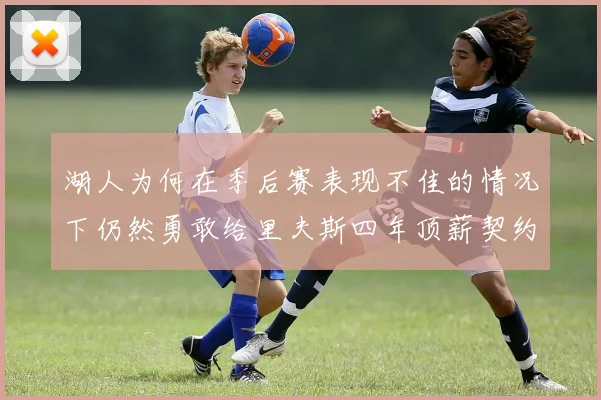 湖人为何在季后赛表现不佳的情况下仍然勇敢给里夫斯四年顶薪契约