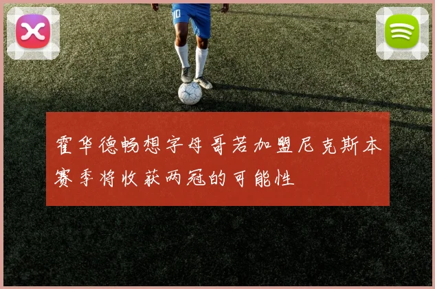 霍华德畅想字母哥若加盟尼克斯本赛季将收获两冠的可能性